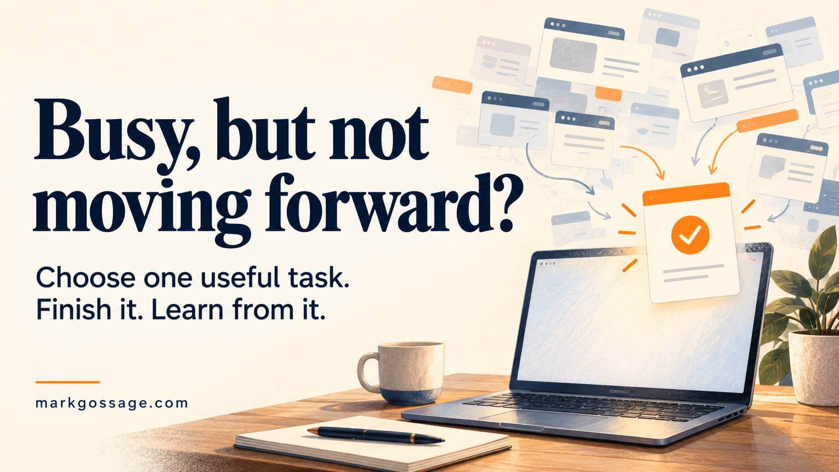 Laptop with browser windows leading to a checked task. Text reads: “Busy, but not moving forward? Choose one useful task. Finish it. Learn from it.”